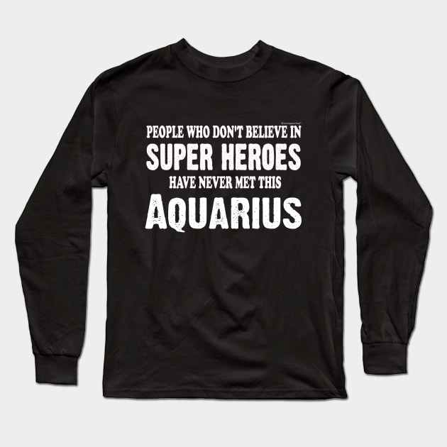 Believe in Super Heroes Meet This Aquarius. Funn Long Sleeve T-Shirt by CoolApparelShop